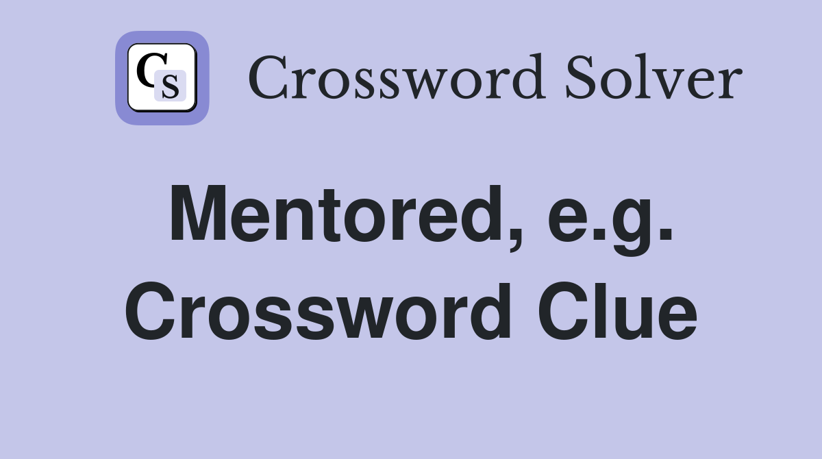 Mentored, e.g. Crossword Clue