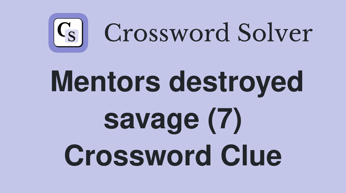 Mentors destroyed savage (7) Crossword Clue