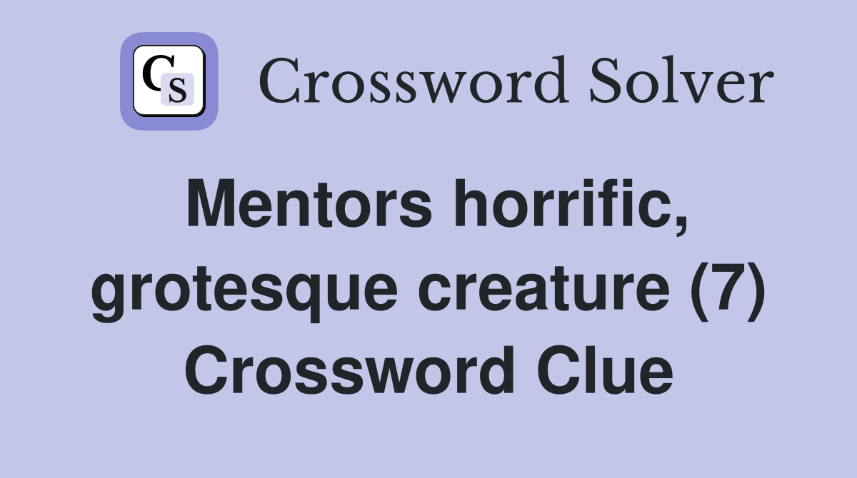 Mentors horrific, grotesque creature (7) Crossword Clue