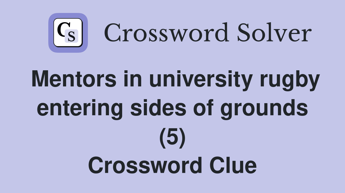 Mentors in university rugby entering sides of grounds (5) Crossword Clue