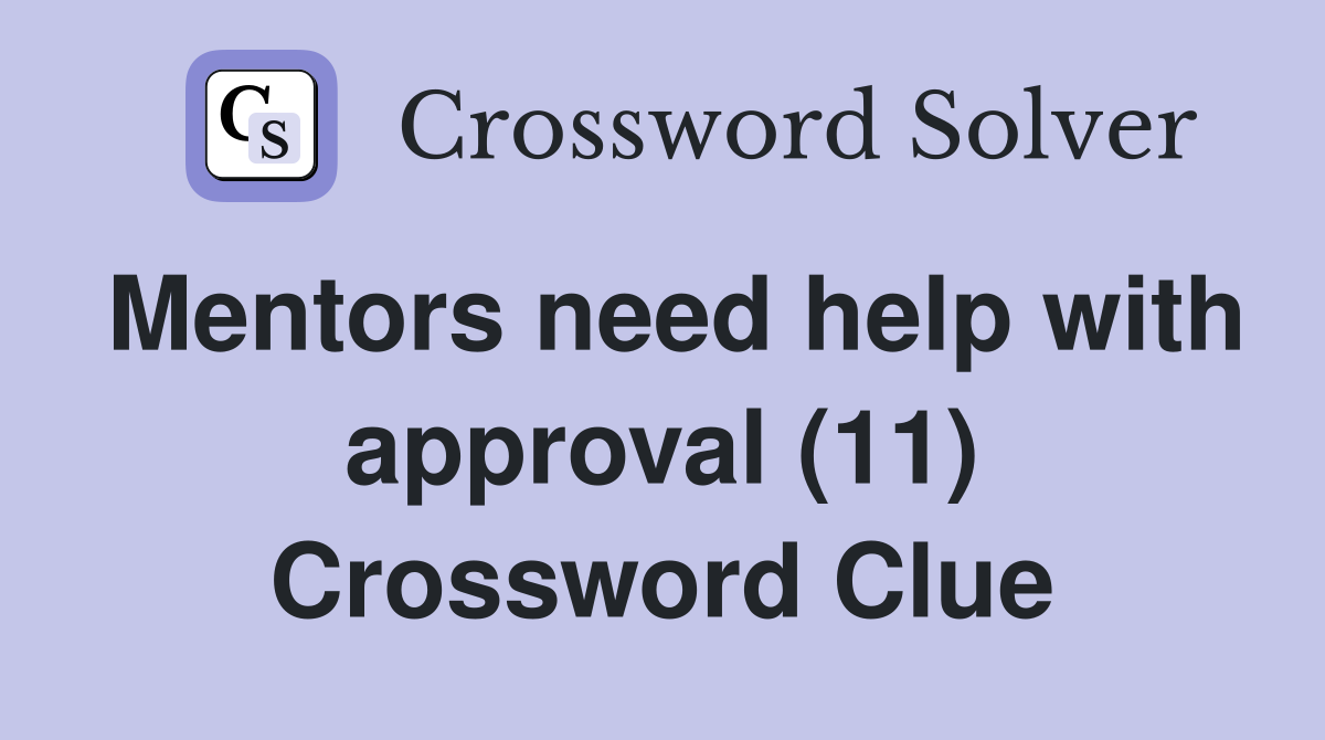 Mentors need help with approval (11) Crossword Clue