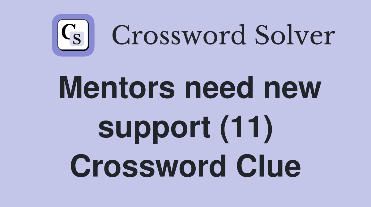 Mentors need new support (11) Crossword Clue