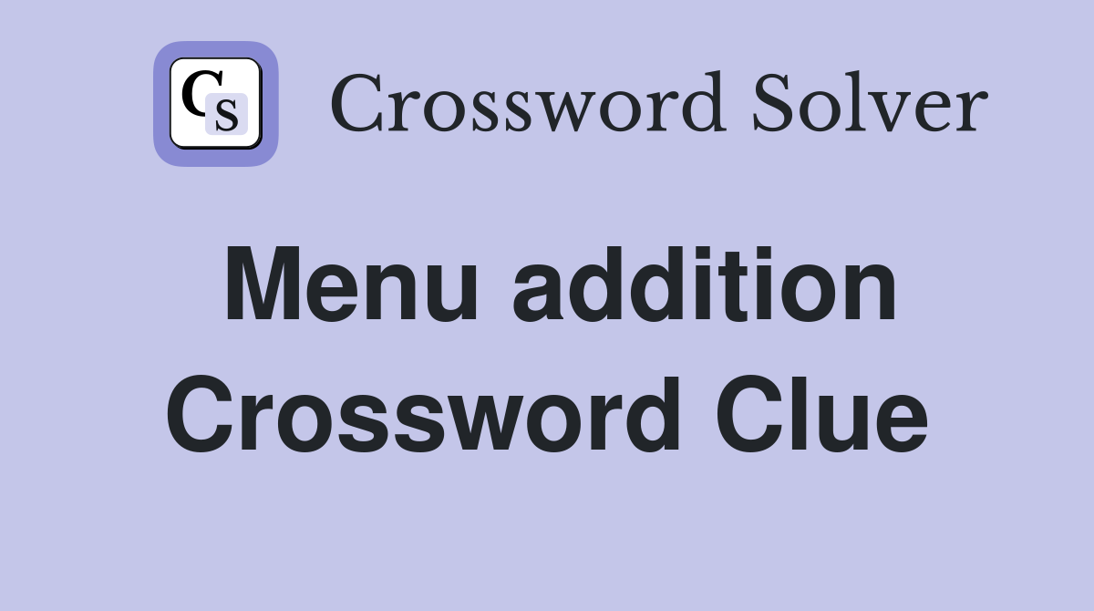 Menu addition Crossword Clue