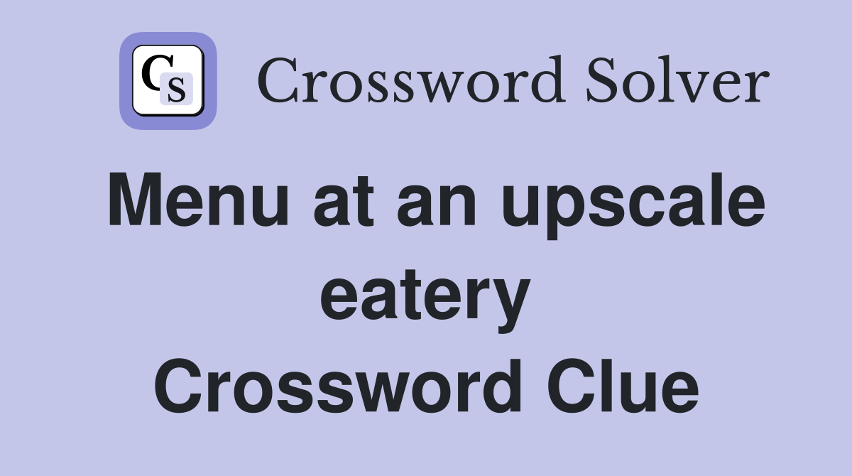 Menu at an upscale eatery Crossword Clue