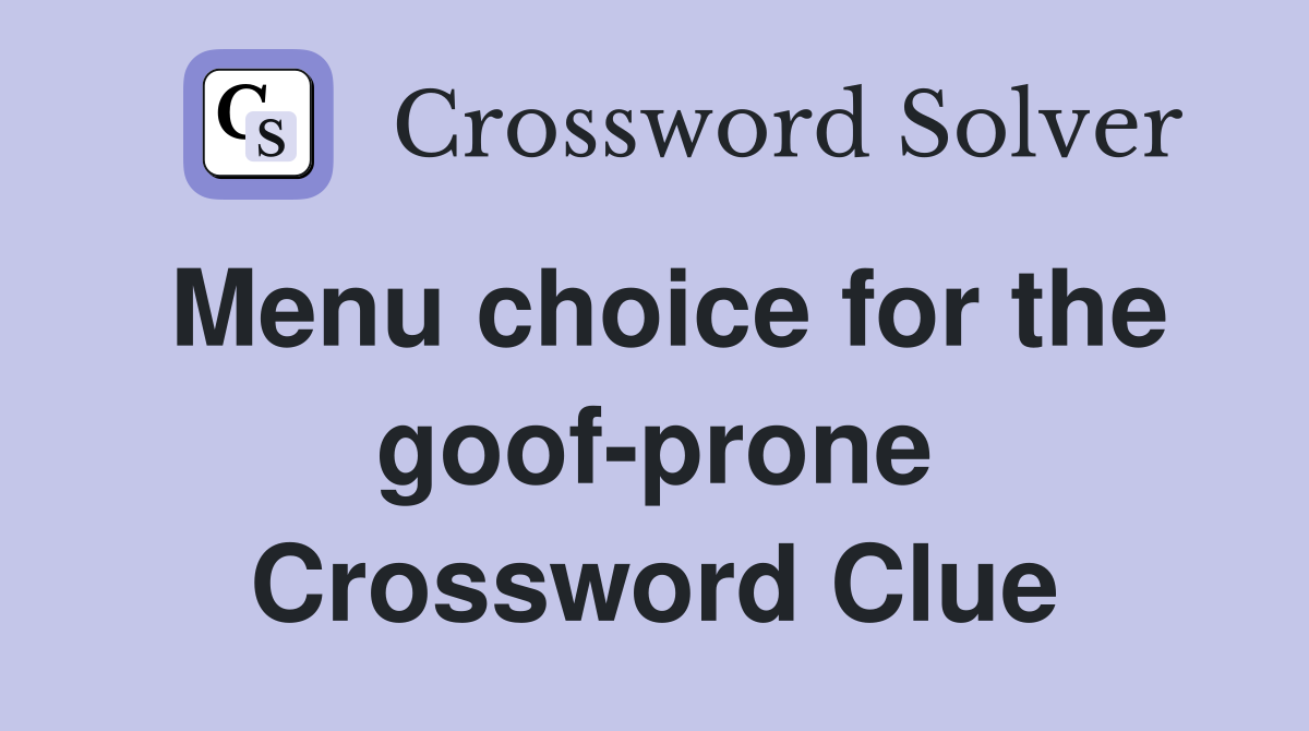 Menu choice for the goof-prone Crossword Clue
