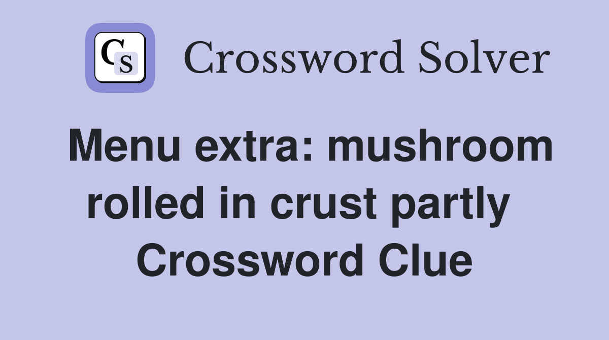 Menu extra: mushroom rolled in crust partly  Crossword Clue