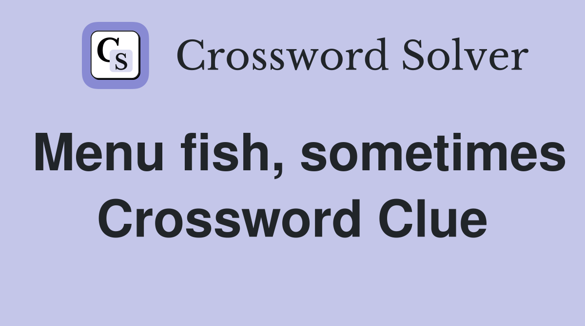 Menu fish, sometimes Crossword Clue