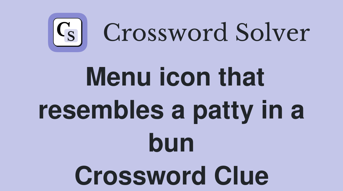 Menu icon that resembles a patty in a bun Crossword Clue