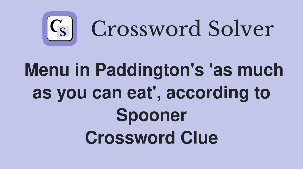 Menu in Paddington's 'as much as you can eat', according to Spooner Crossword Clue