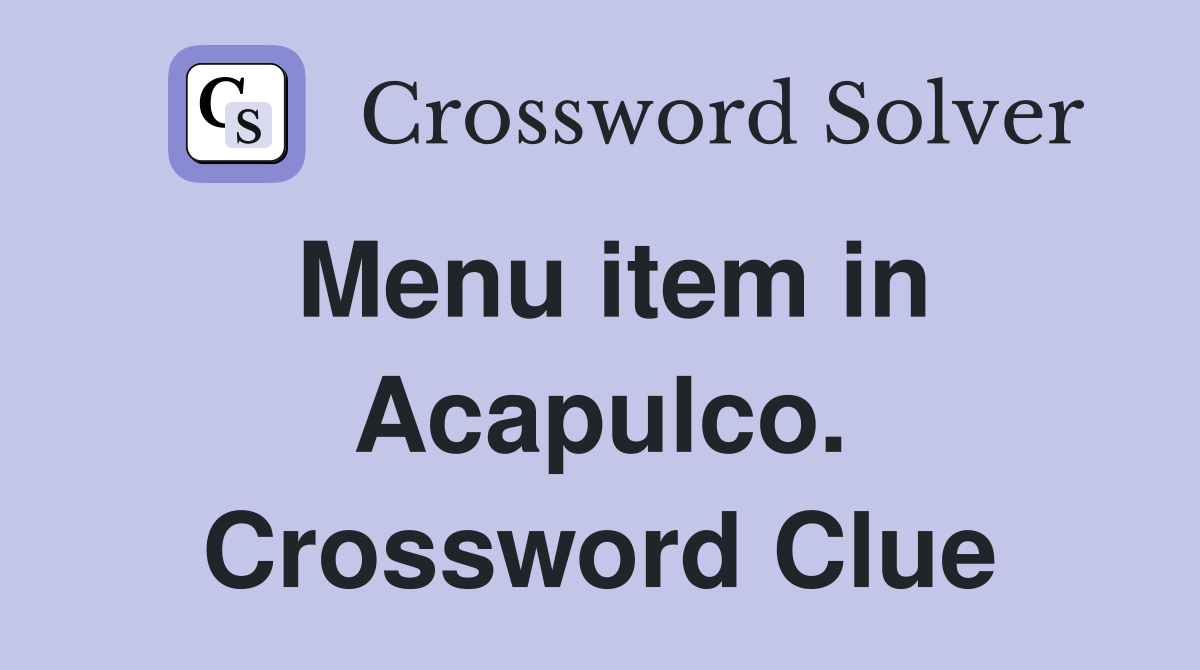 Menu item in Acapulco. Crossword Clue