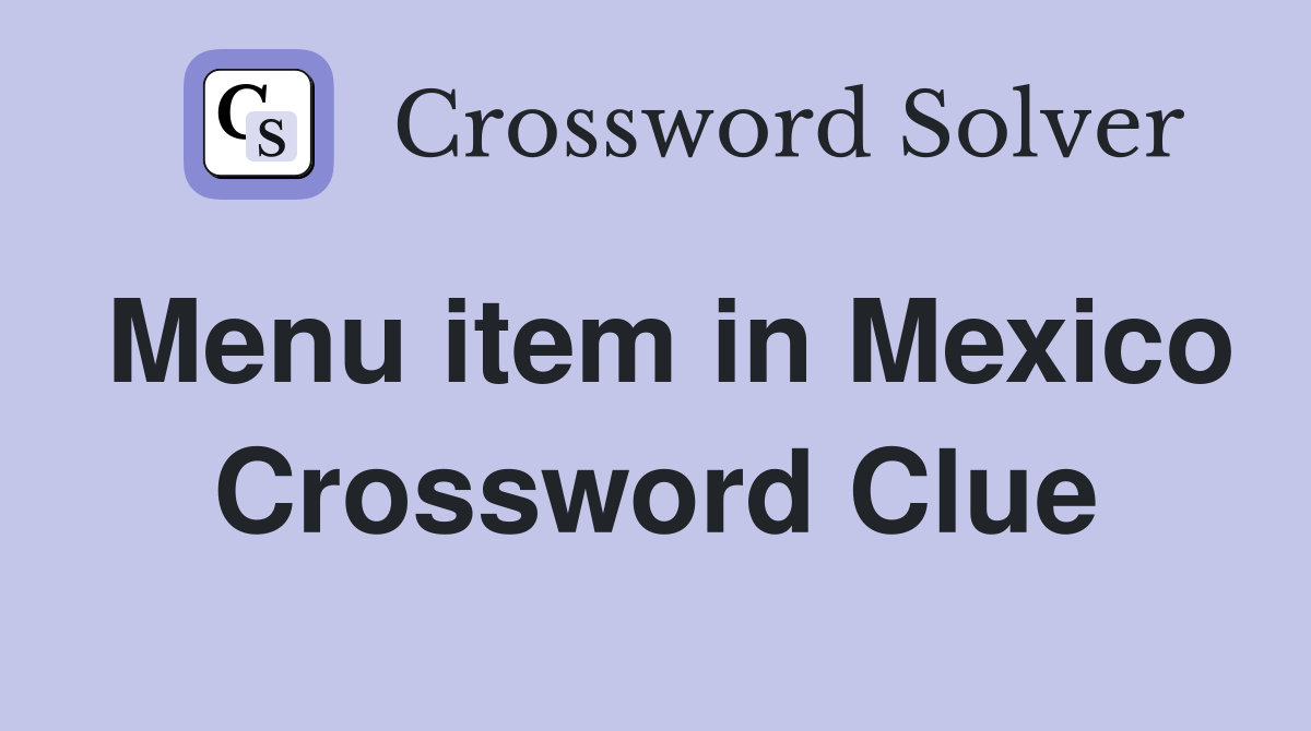 Menu item in Mexico Crossword Clue