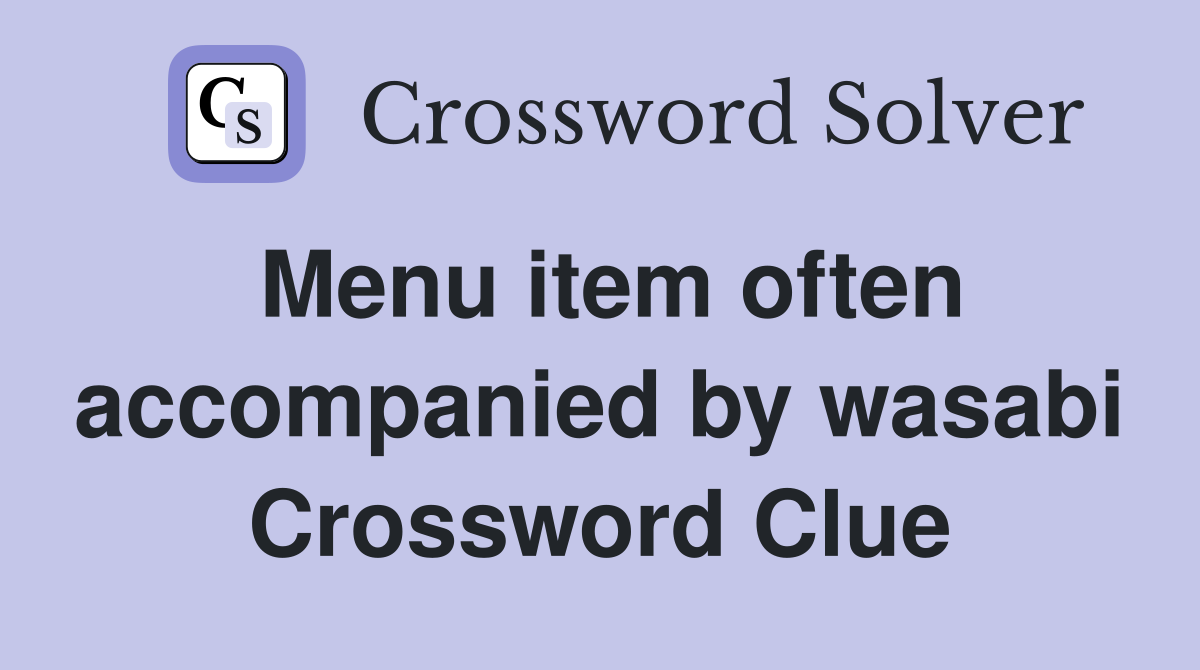 Menu item often accompanied by wasabi Crossword Clue