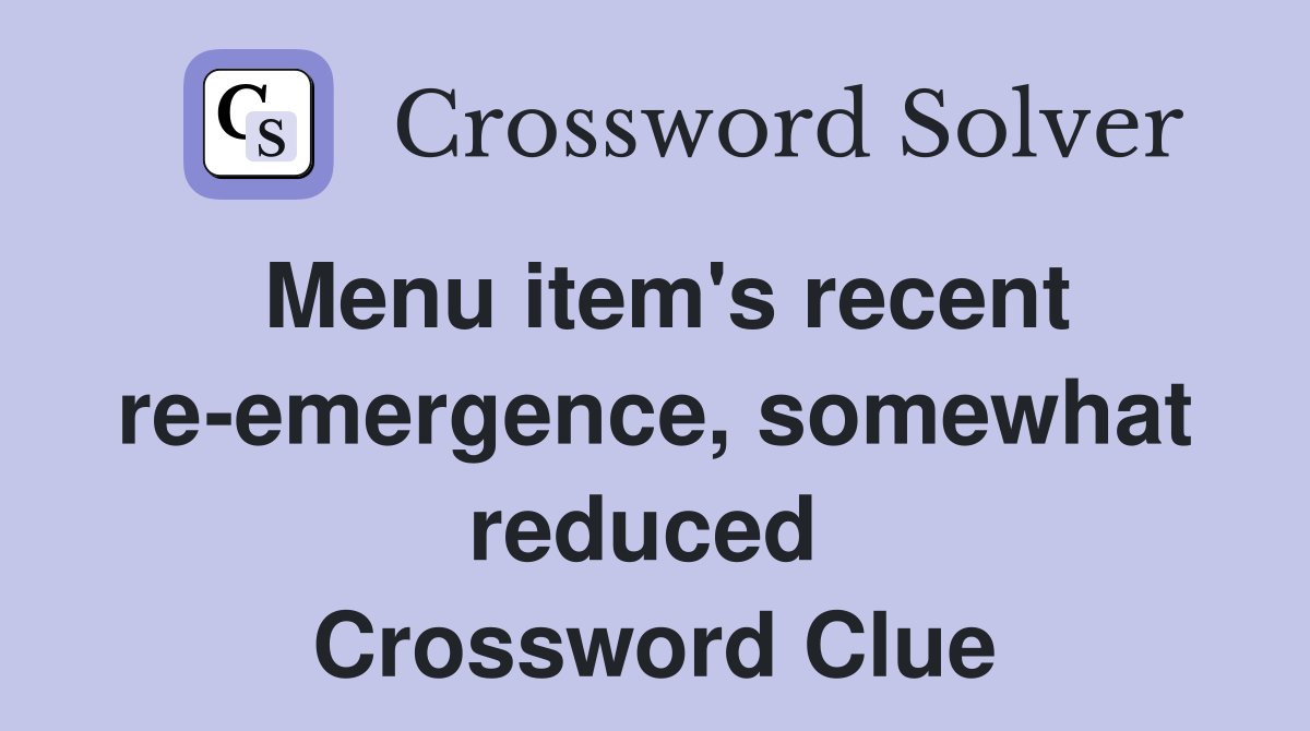 Menu item's recent re-emergence, somewhat reduced  Crossword Clue
