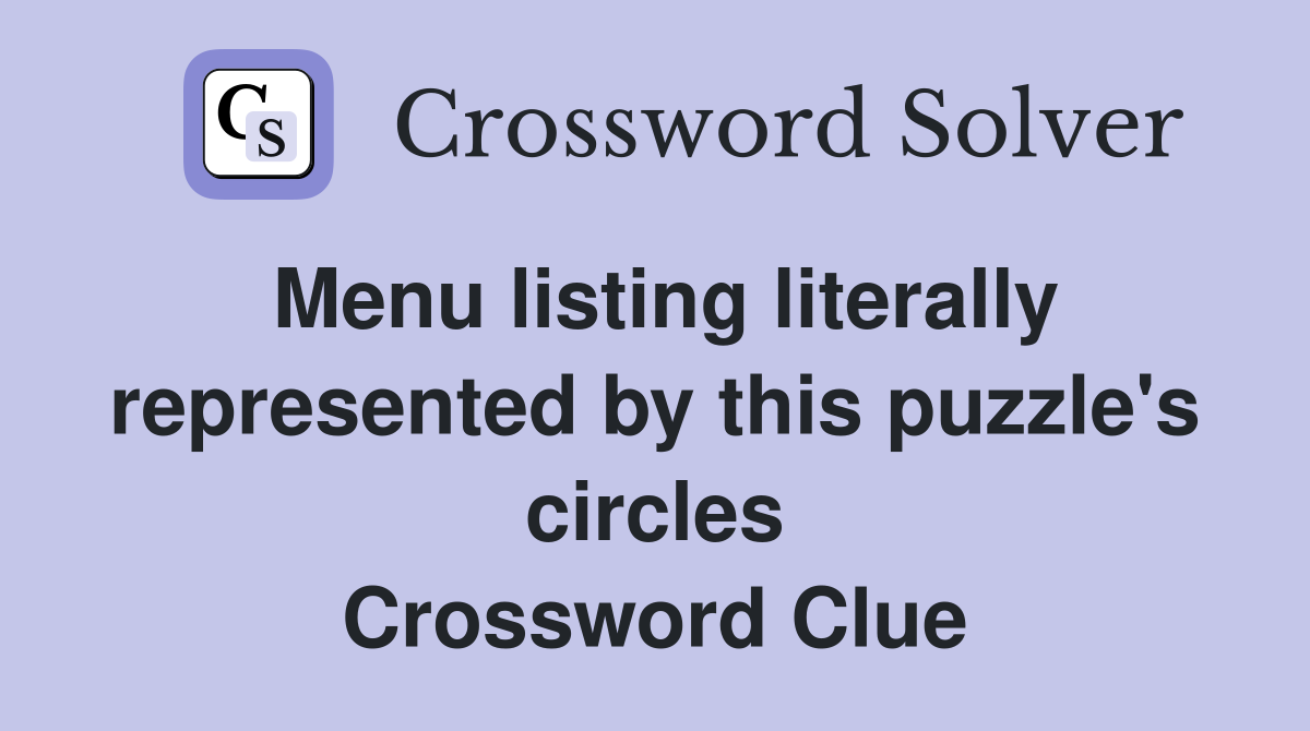Menu listing literally represented by this puzzle's circles Crossword Clue