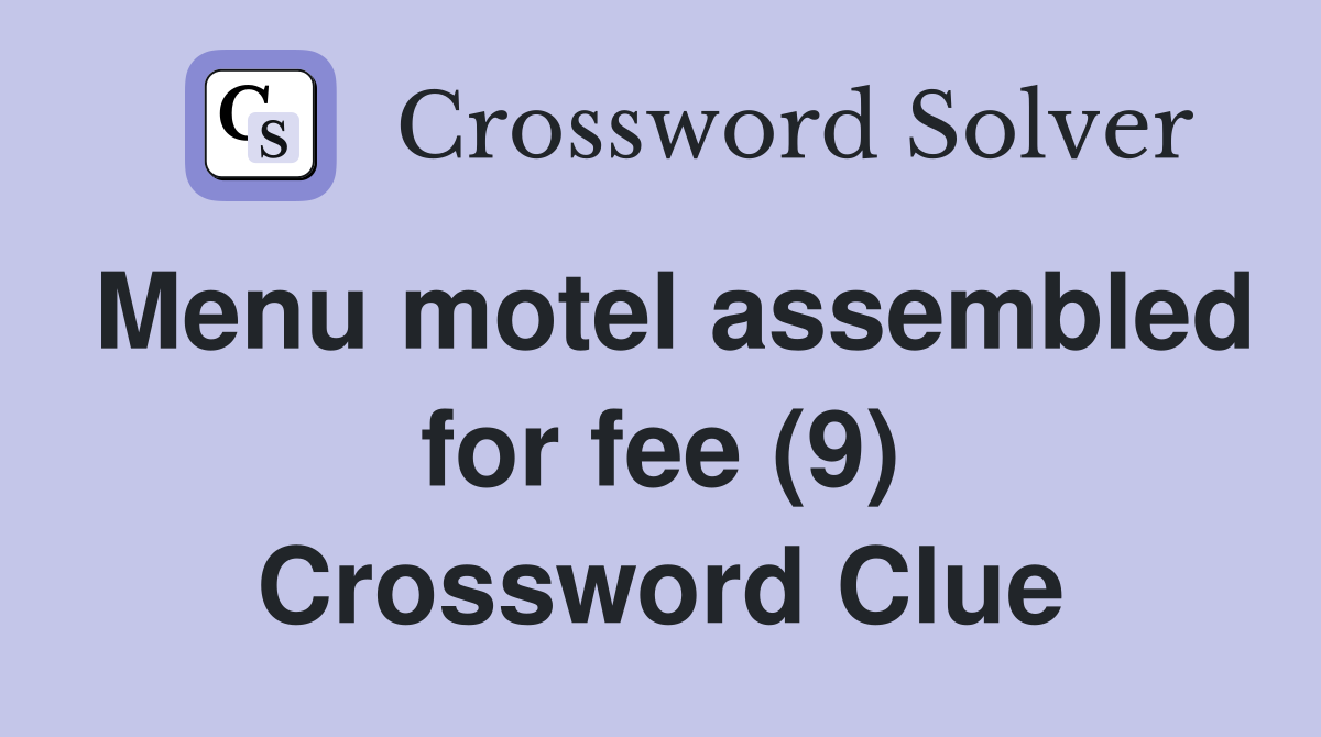 Menu motel assembled for fee (9) Crossword Clue