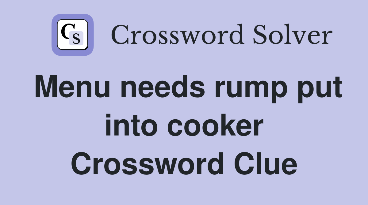 Menu needs rump put into cooker Crossword Clue