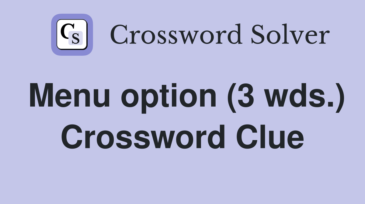 Menu option (3 wds.) Crossword Clue
