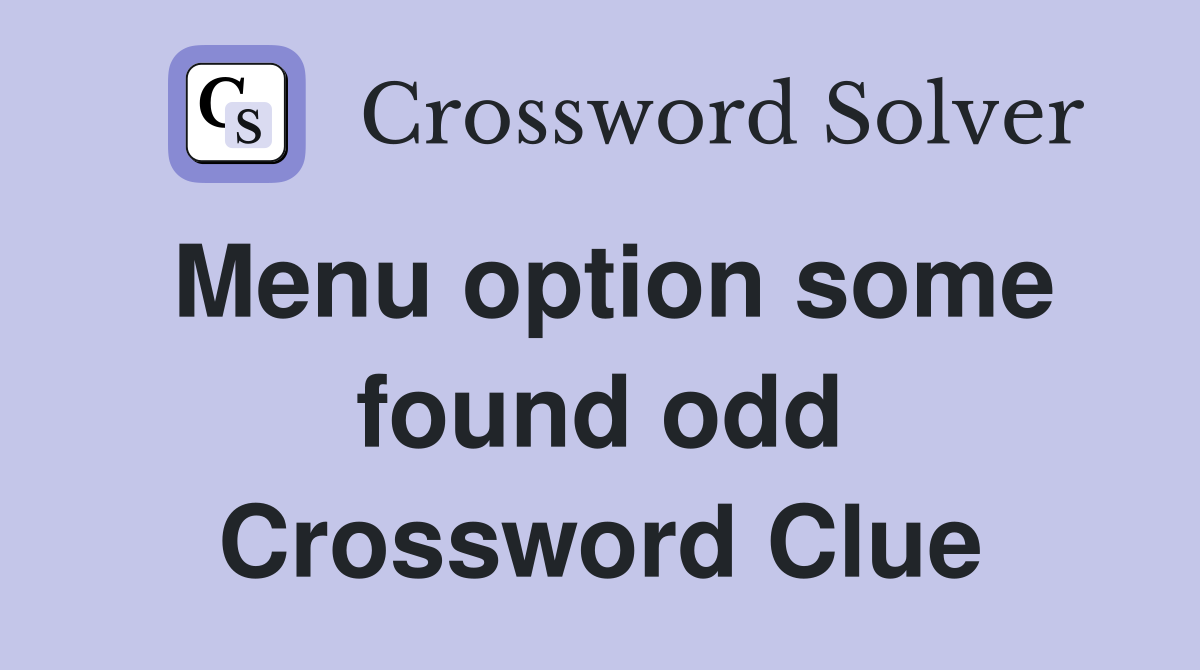 Menu option some found odd Crossword Clue
