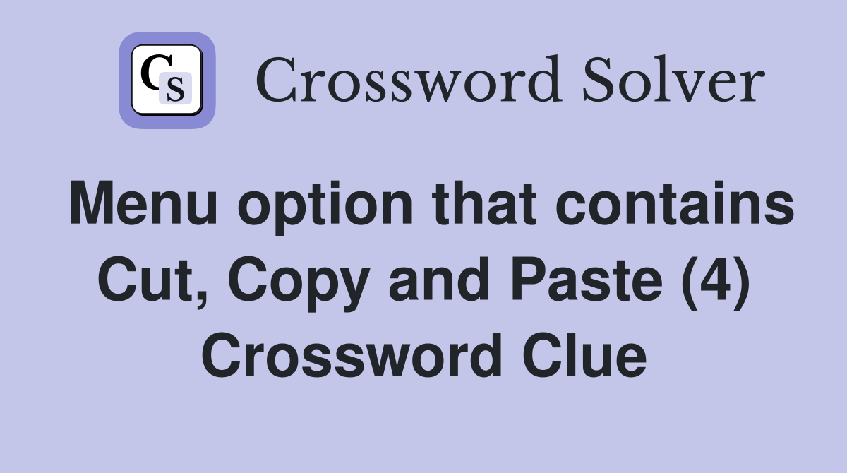 Menu option that contains Cut, Copy and Paste (4) Crossword Clue