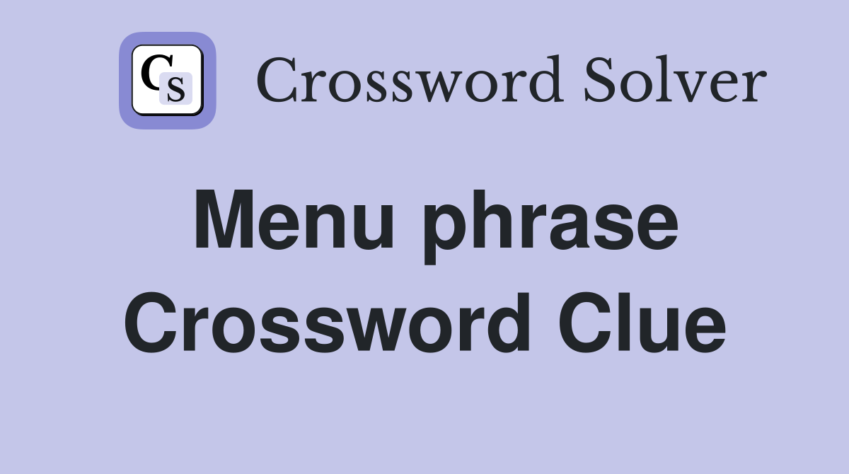 Menu phrase Crossword Clue