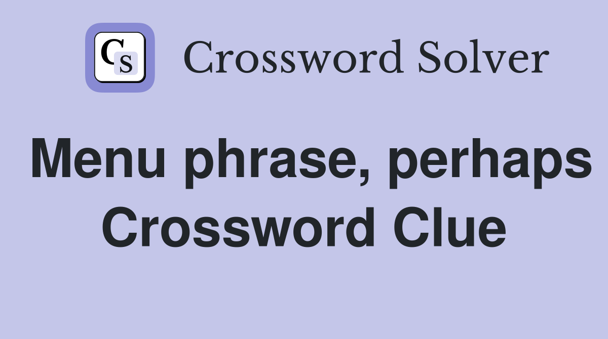 Menu phrase, perhaps Crossword Clue