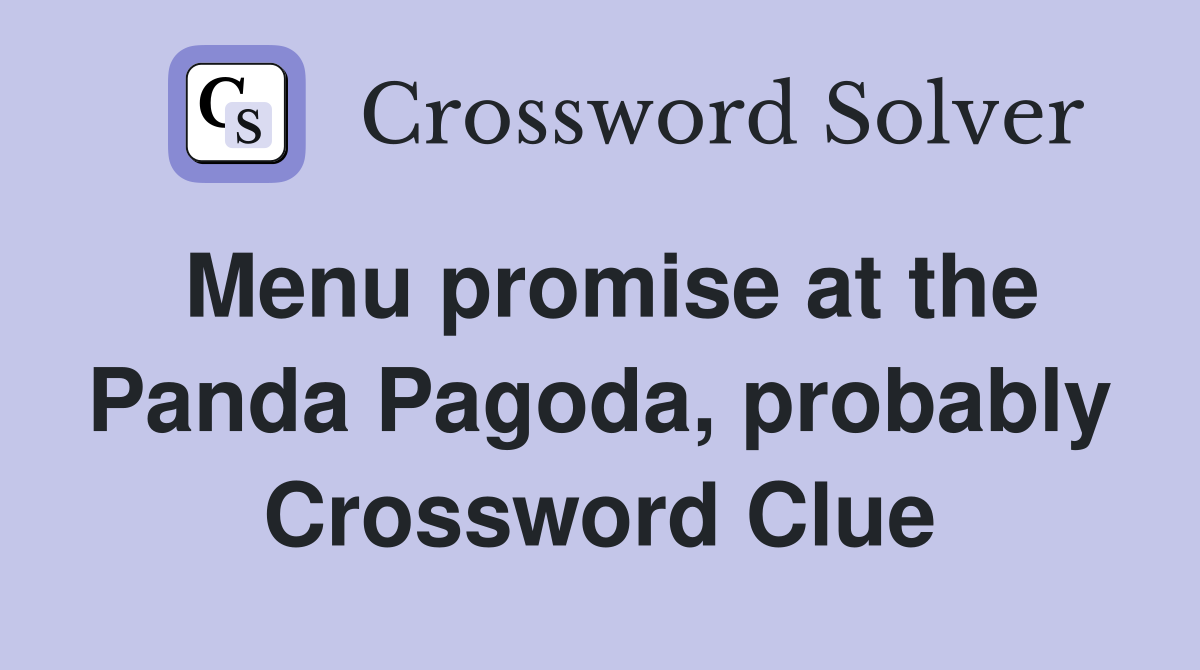 Menu promise at the Panda Pagoda, probably Crossword Clue