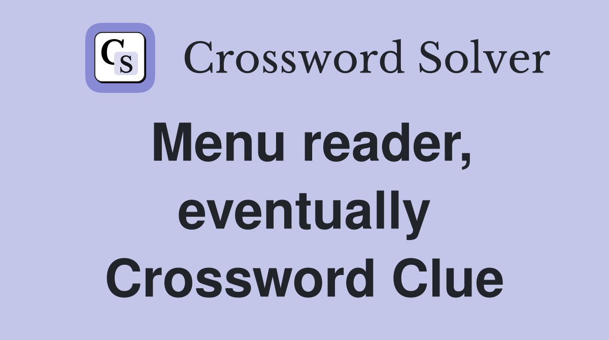 Menu reader, eventually Crossword Clue