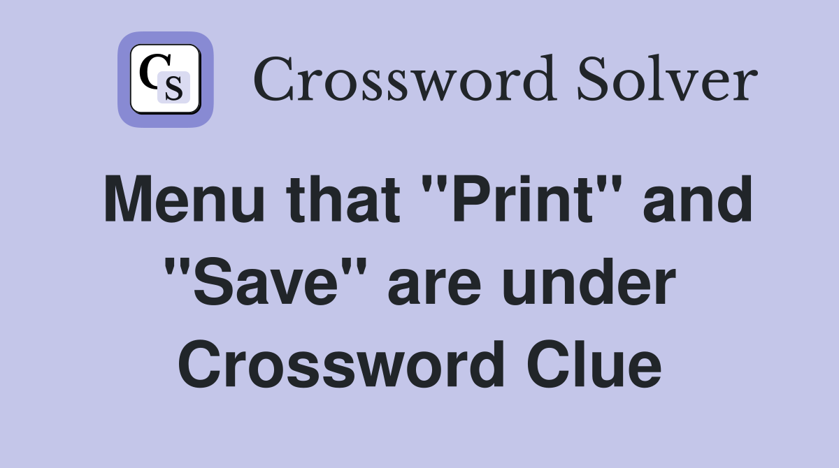 Menu that "Print" and "Save" are under Crossword Clue