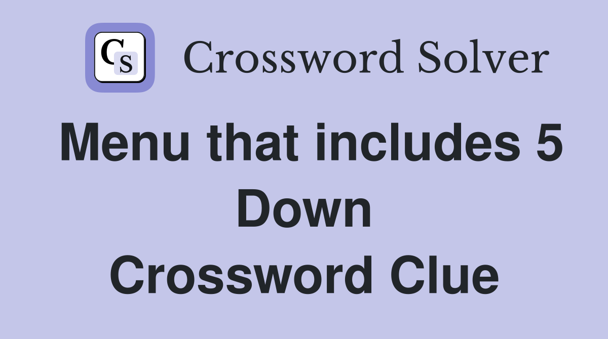 Menu that includes 5 Down Crossword Clue