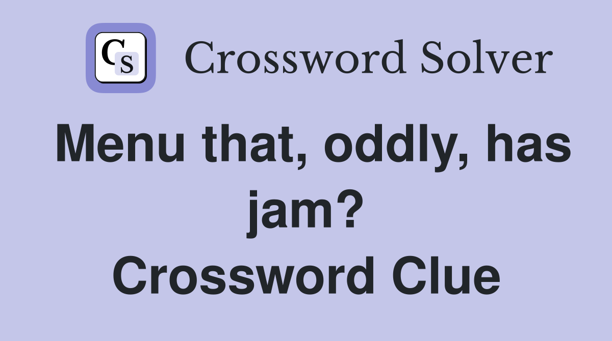 Menu that, oddly, has jam? Crossword Clue