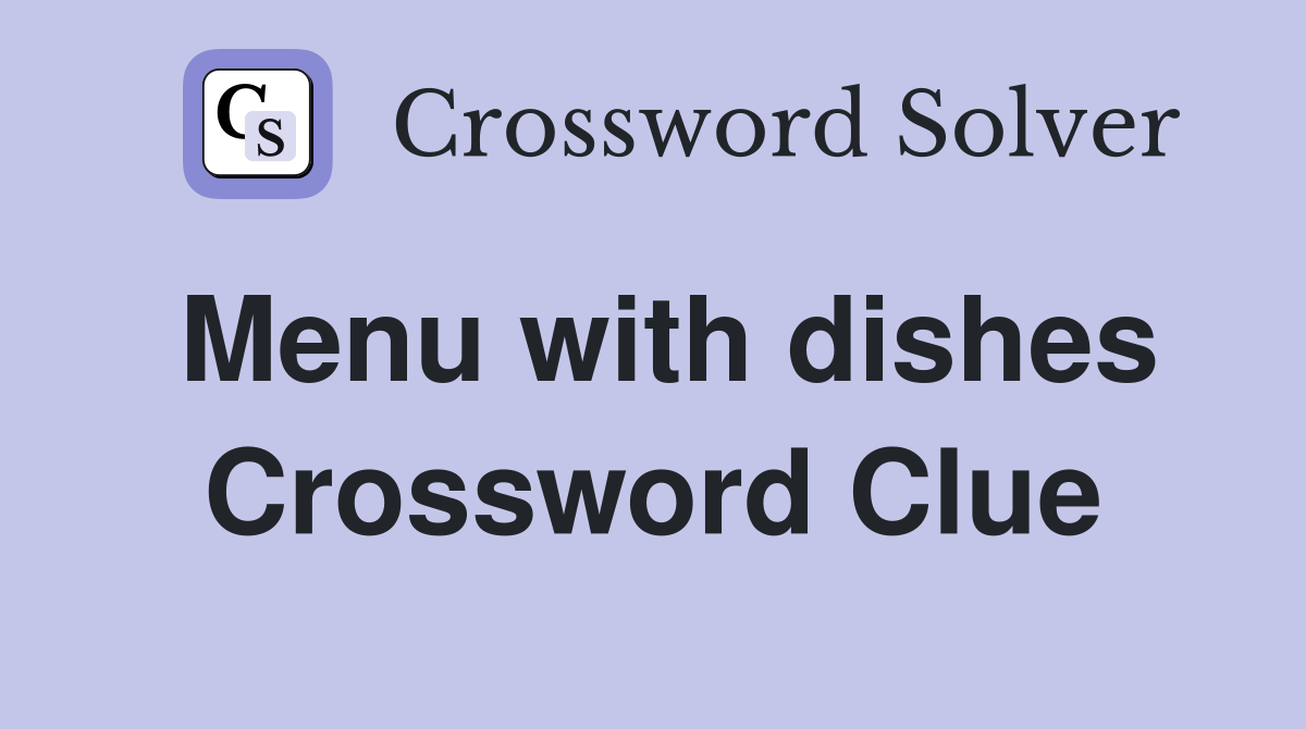 Menu with dishes Crossword Clue