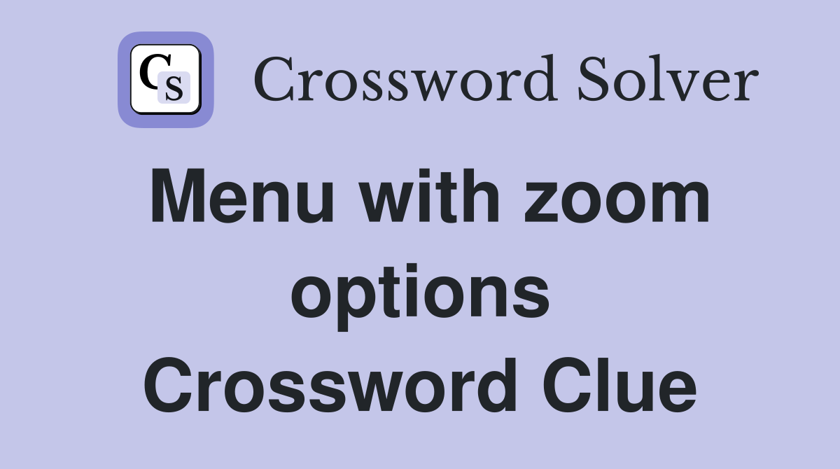 Menu with zoom options Crossword Clue