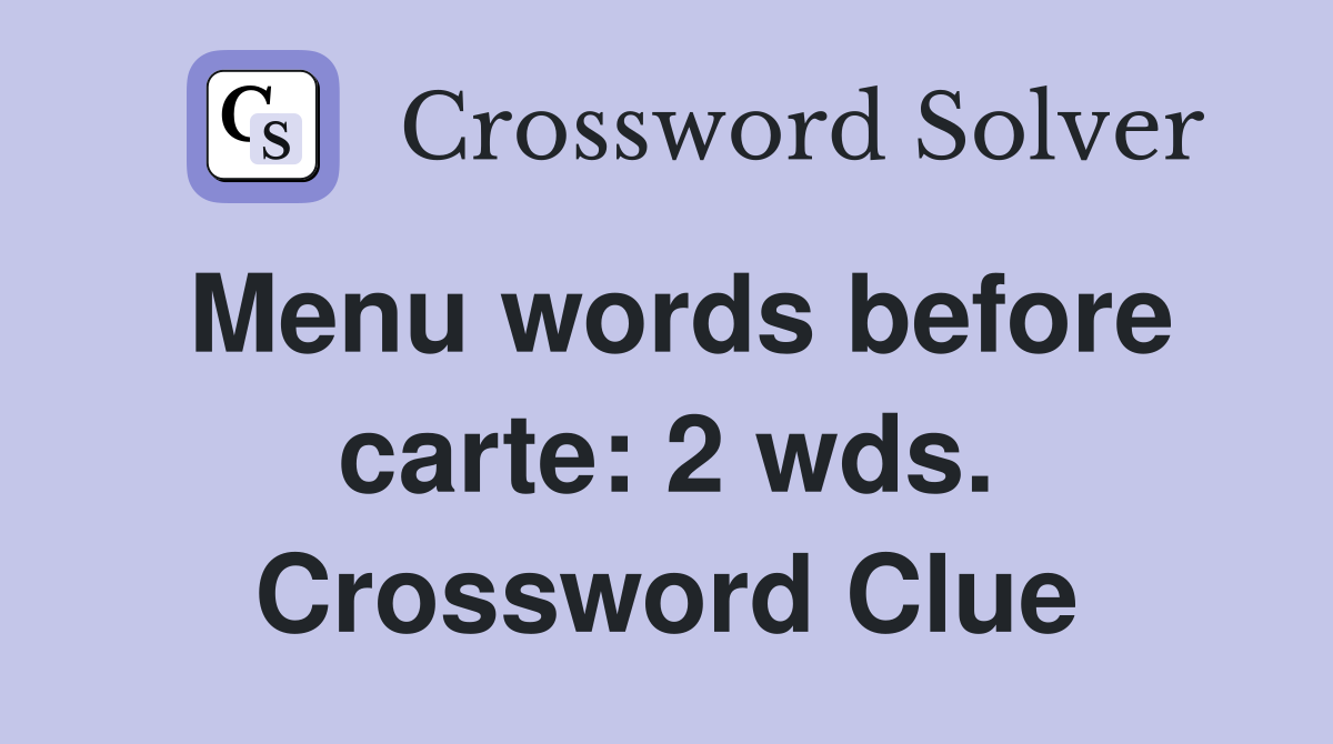 Menu words before carte: 2 wds. Crossword Clue