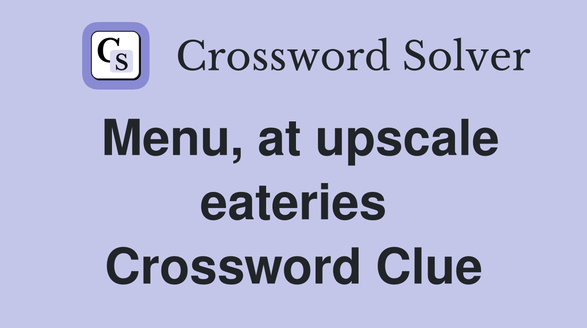 Menu, at upscale eateries Crossword Clue