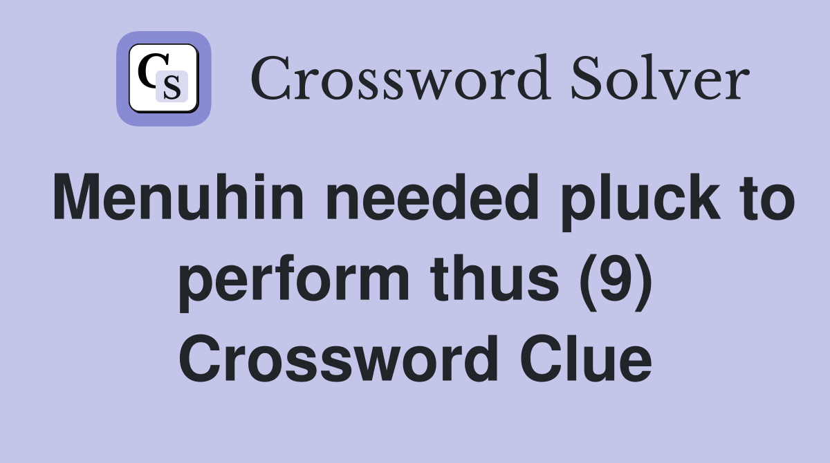 Menuhin needed pluck to perform thus (9) Crossword Clue