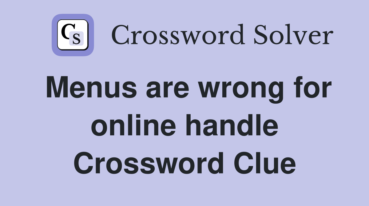 Menus are wrong for online handle Crossword Clue