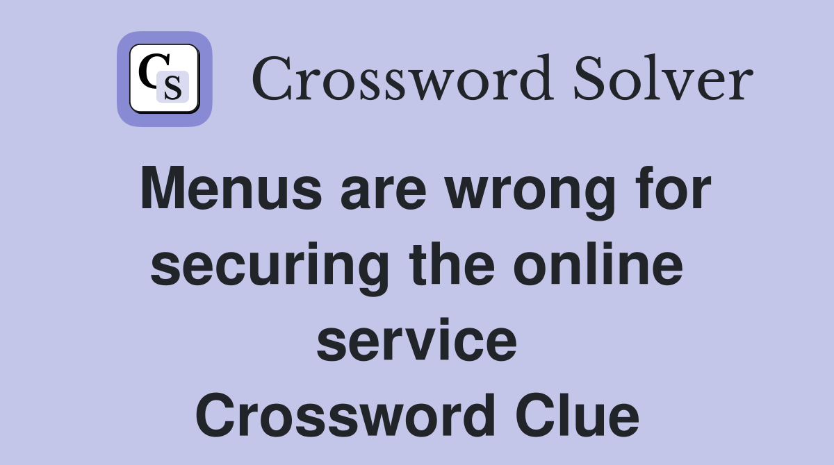 Menus are wrong for securing the online service Crossword Clue