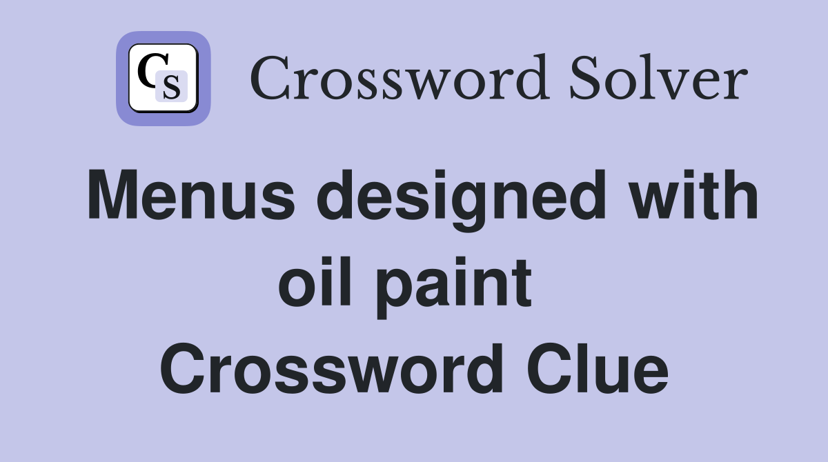 Menus designed with oil paint  Crossword Clue