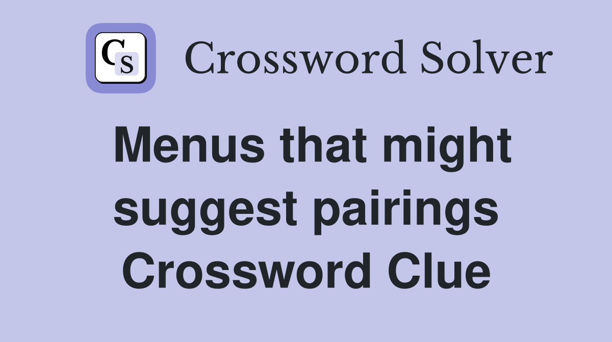 Menus that might suggest pairings Crossword Clue