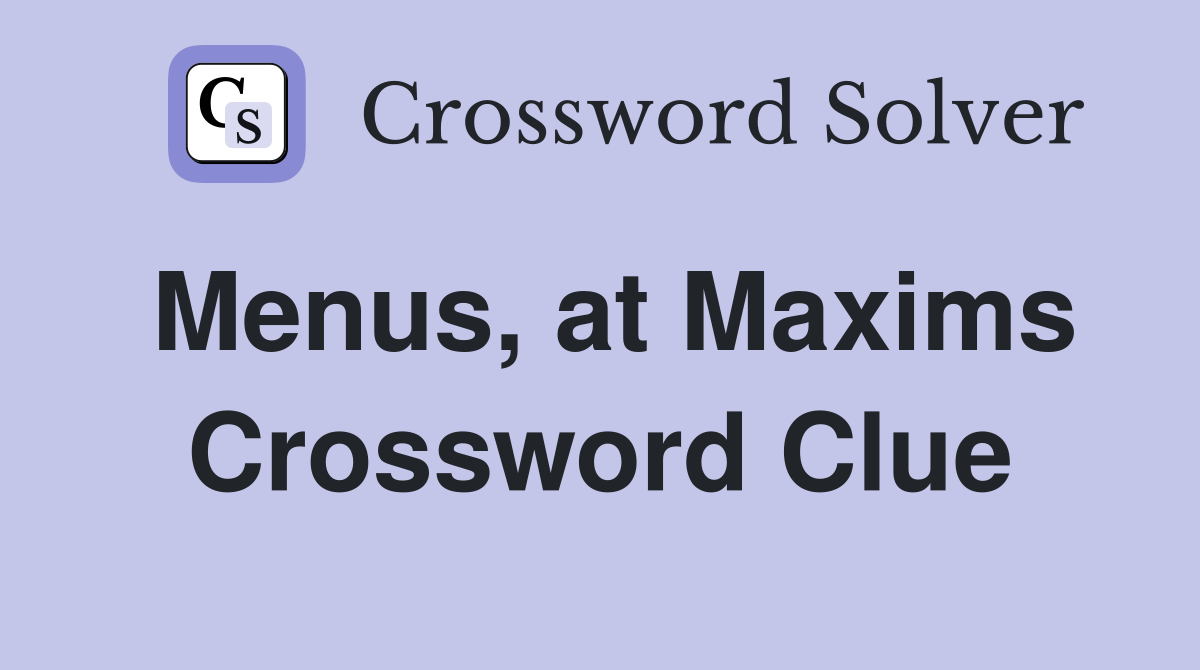 Menus, at Maxims Crossword Clue