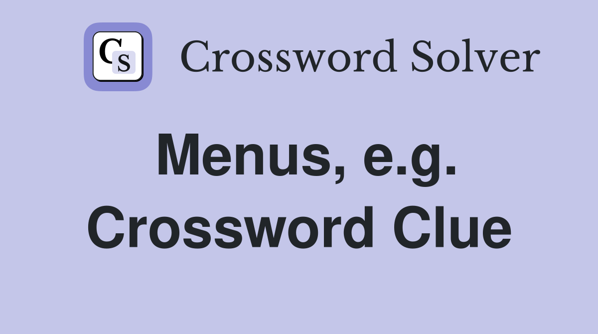 Menus, e.g. Crossword Clue