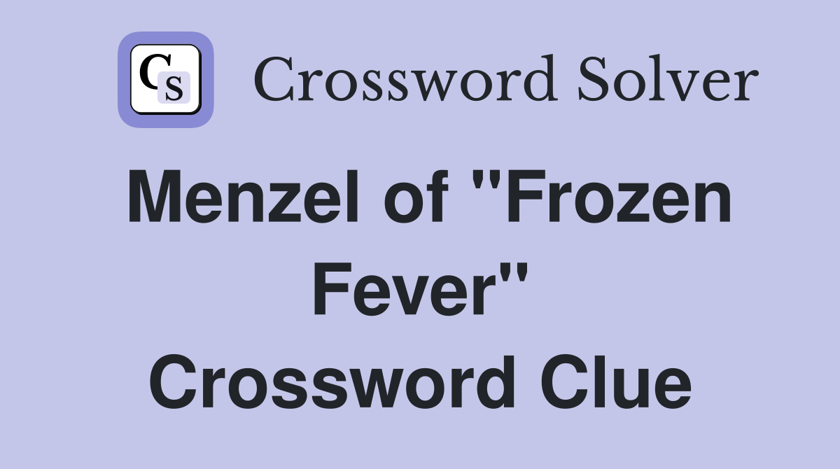 Menzel of "Frozen Fever" Crossword Clue