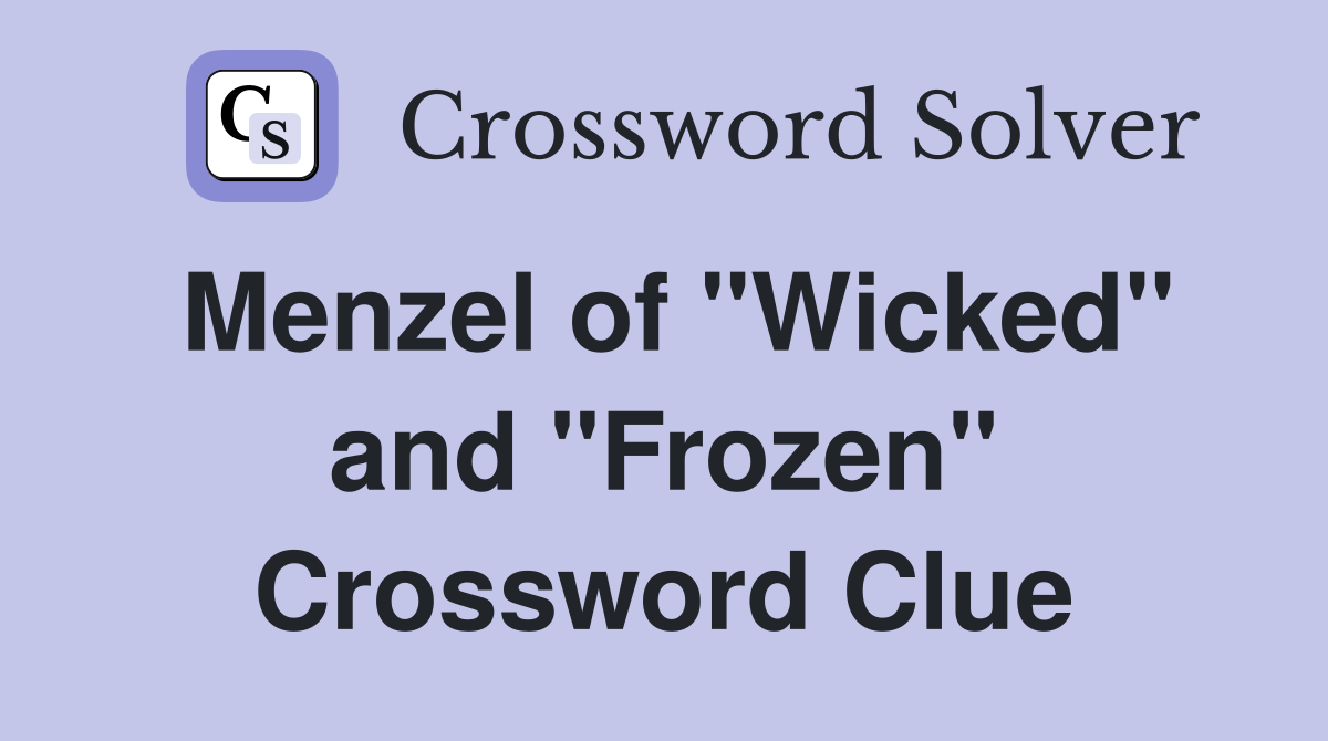 Menzel of "Wicked" and "Frozen" Crossword Clue