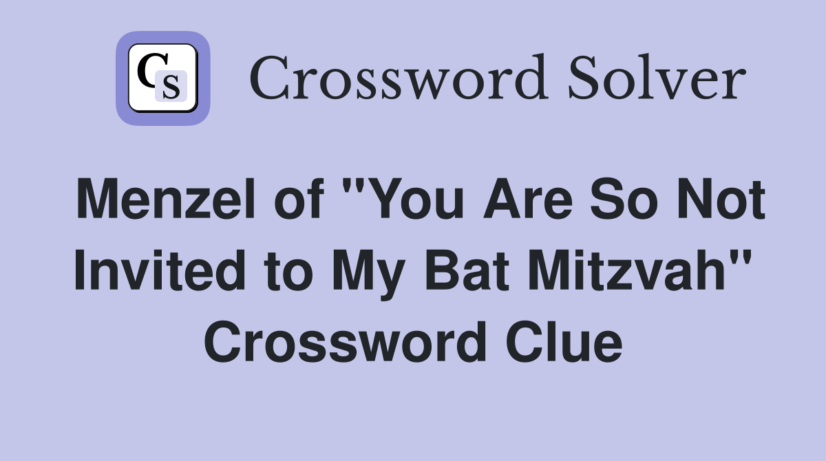 Menzel of "You Are So Not Invited to My Bat Mitzvah" Crossword Clue