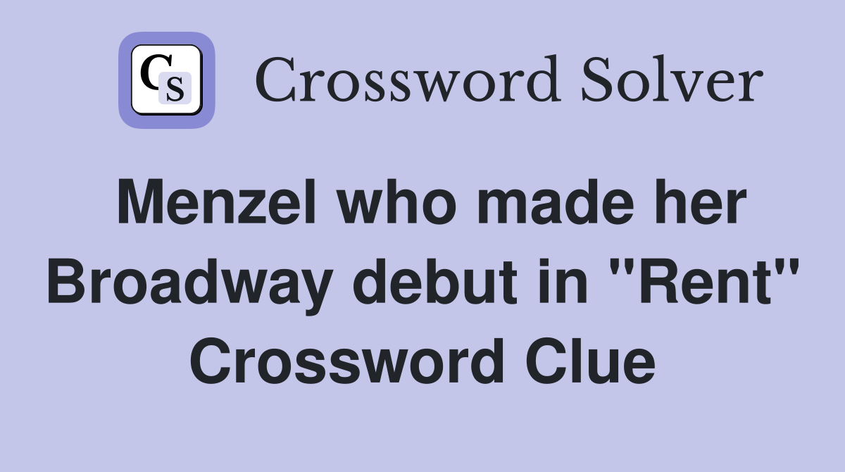 Menzel who made her Broadway debut in "Rent" Crossword Clue