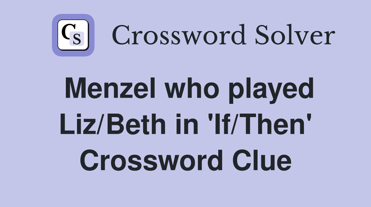 Menzel who played Liz/Beth in 'If/Then' Crossword Clue