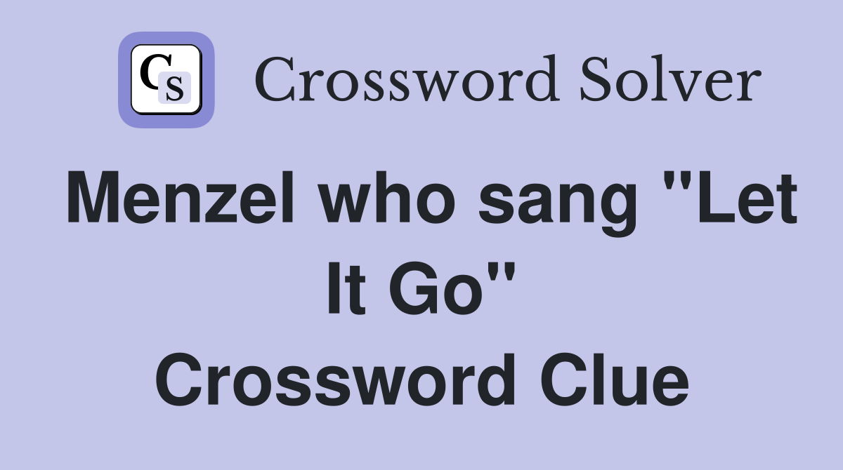 Menzel who sang "Let It Go" Crossword Clue
