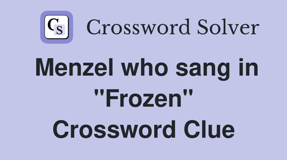 Menzel who sang in "Frozen" Crossword Clue