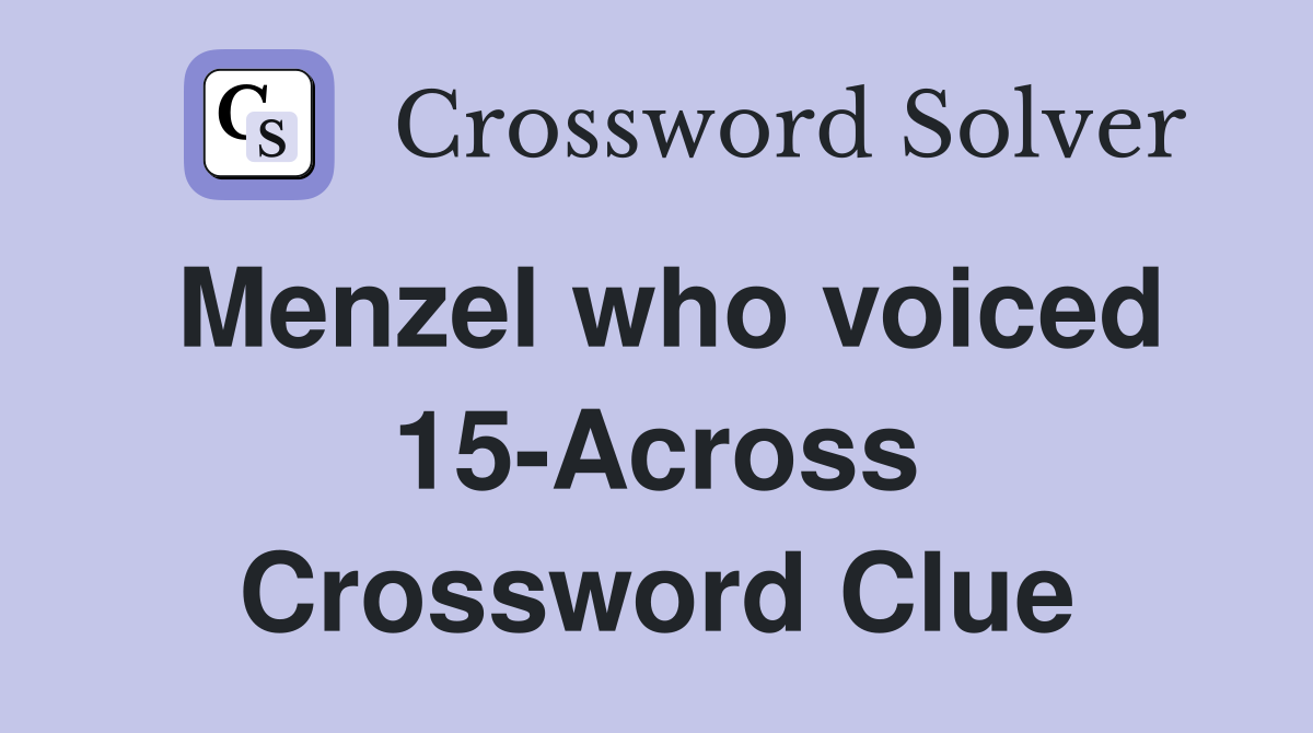 Menzel who voiced 15-Across Crossword Clue