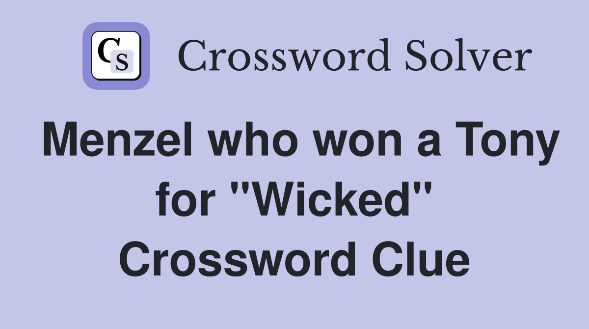 Menzel who won a Tony for "Wicked" Crossword Clue